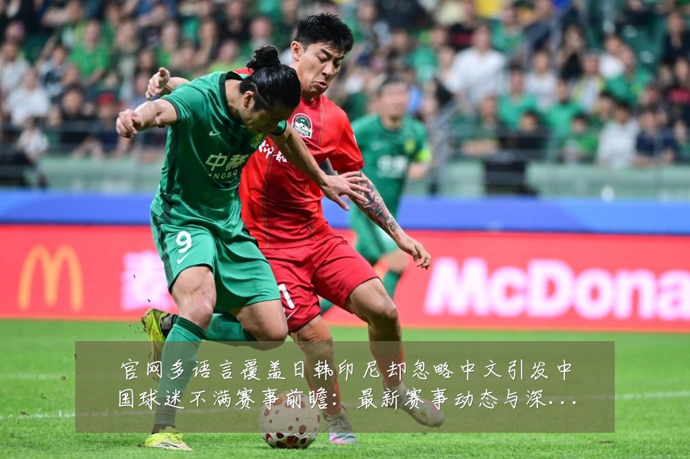 官网多语言覆盖日韩印尼却忽略中文引发中国球迷不满赛事前瞻:最新赛事动态与深度分析